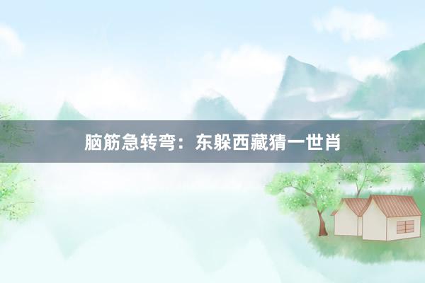脑筋急转弯：东躲西藏猜一世肖