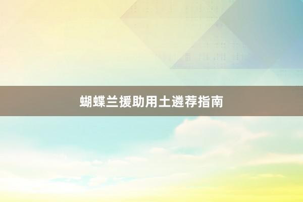 蝴蝶兰援助用土遴荐指南